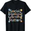 Social Emotional Learning Matters Counselor Teacher SEL Day T-Shirt